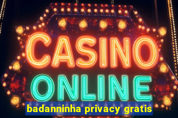 badanninha privacy gratis